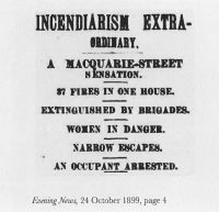 Newspaper headline: Incendiarism extraordinary. A Macquarie Street sensation. 37 fires in one house. Extinguished by brigades. Women in danger. Narrow escapes. An occupant arrested.
